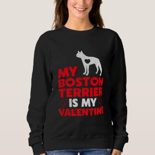 My Boston Terrier Is My Valentine Boston Terrier Sweatshirt