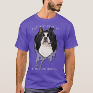 My Boston Terrier Is Perfect Dogs  T-Shirt