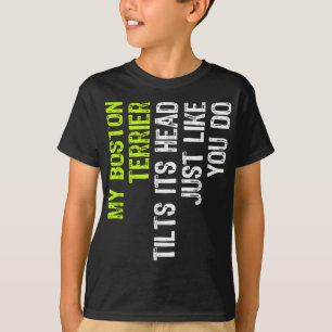 My Boston Terrier Tilts Its Head Just Like You Do  T-Shirt