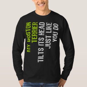My Boston Terrier Tilts Its Head Just Like You Do  T-Shirt