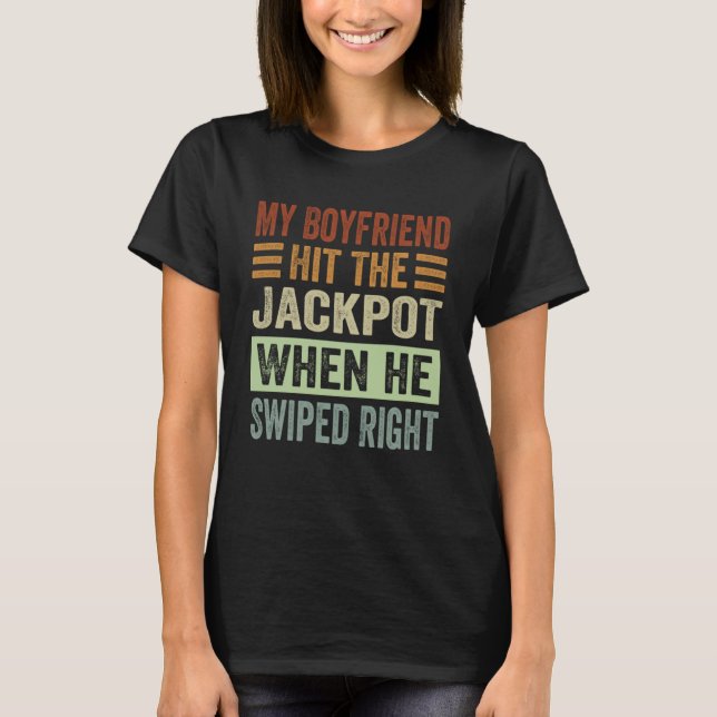 My Boyfriend Hit The Jackpot When He Swiped Right T-Shirt (Front)
