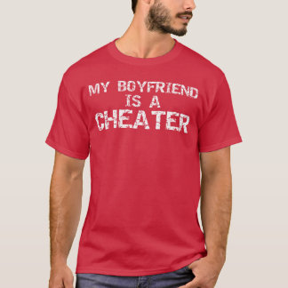 My Boyfriend is a Cheater Caught Cheating Sarcasti T-Shirt
