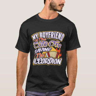My Boyfriend Is The Cute One Playing The Accordion T-Shirt