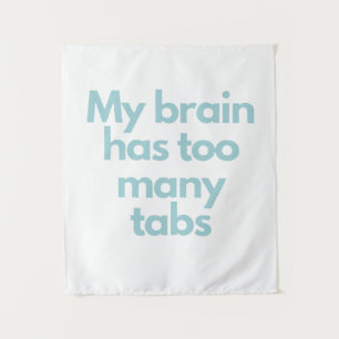my brain has to many tabs  tapestry