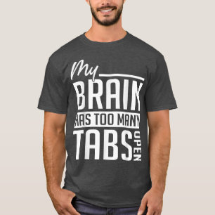 My Brain Has Too Many Tabs - ADHD Awareness  T-Shirt