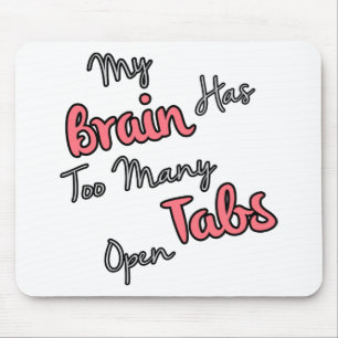 My Brain Has Too Many Tabs Open - Funny Quote Mouse Pad