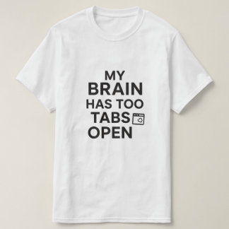 "My Brain Has Too Many Tabs Open" Funny Tech Humou T-Shirt