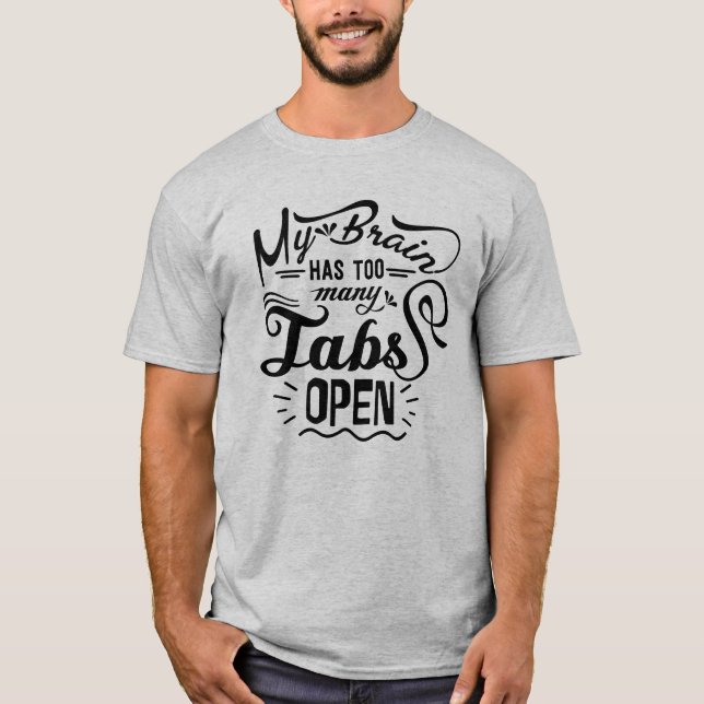 My Brain Has Too Many Tabs Open Humour, Funny T-Shirt (Front)