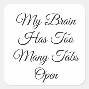 My Brain Has Too Many Tabs Open Square Sticker