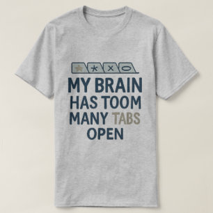 My Brain Has Too Many Tabs Open  T-Shirt