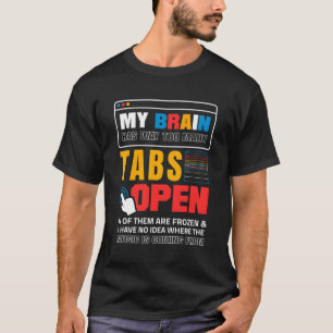 My Brain Has Too Y Tabs Open For A Software Develo T-Shirt