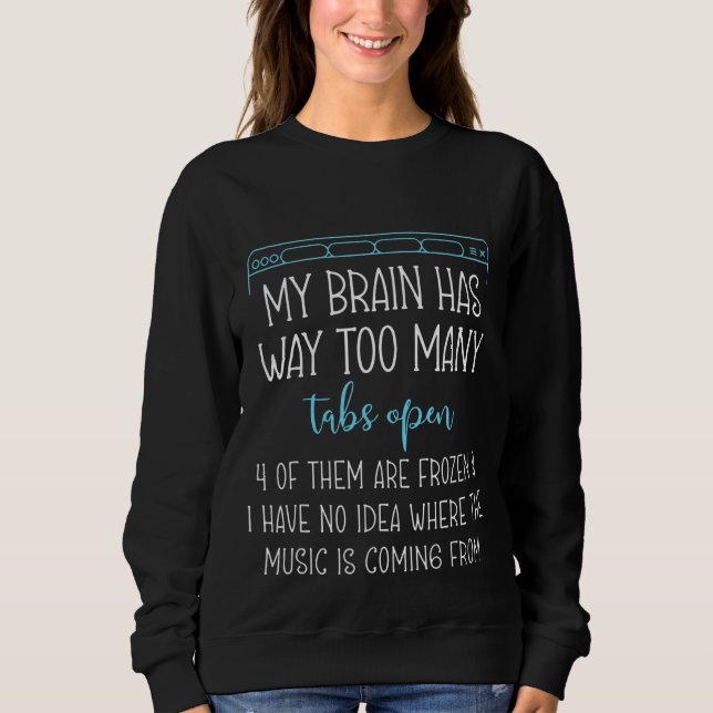 My Brain Has Way Too Many Tabs Open 4 Of Them Are  Sweatshirt (Front)