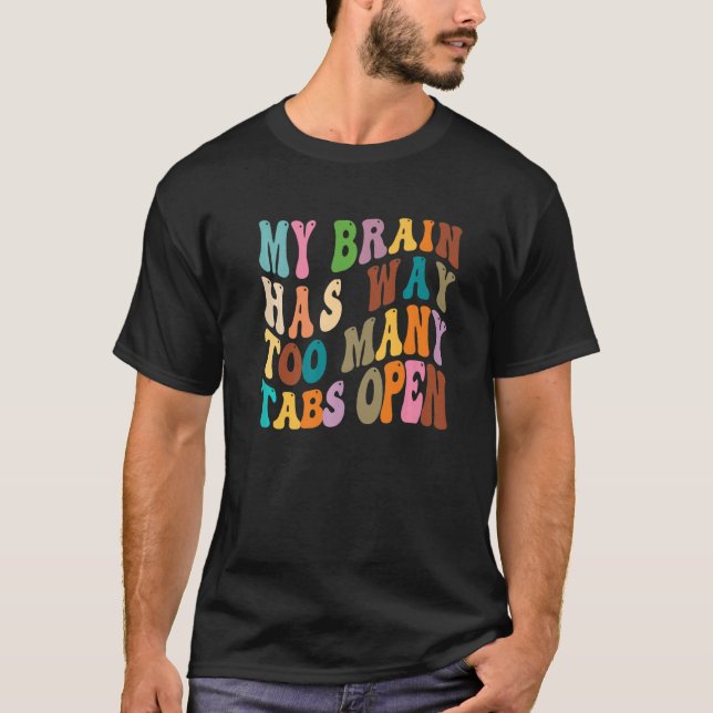 My Brain Has Way Too Many Tabs Open Premium 12 T-Shirt (Front)