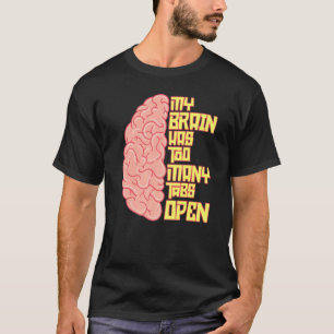 My Brain Has Way Too Many Tabs Open Pun Humour Jo T-Shirt
