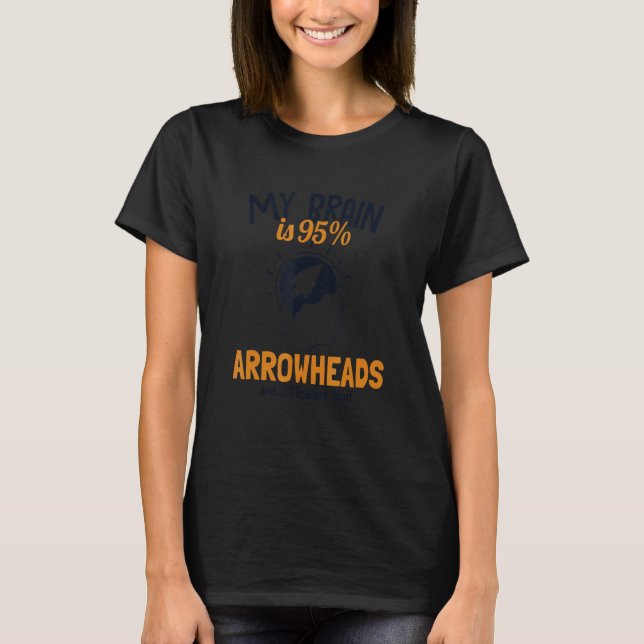 My Brain is 95 Arrowheads Rocks Flint Arrowhead Co T-Shirt (Front)