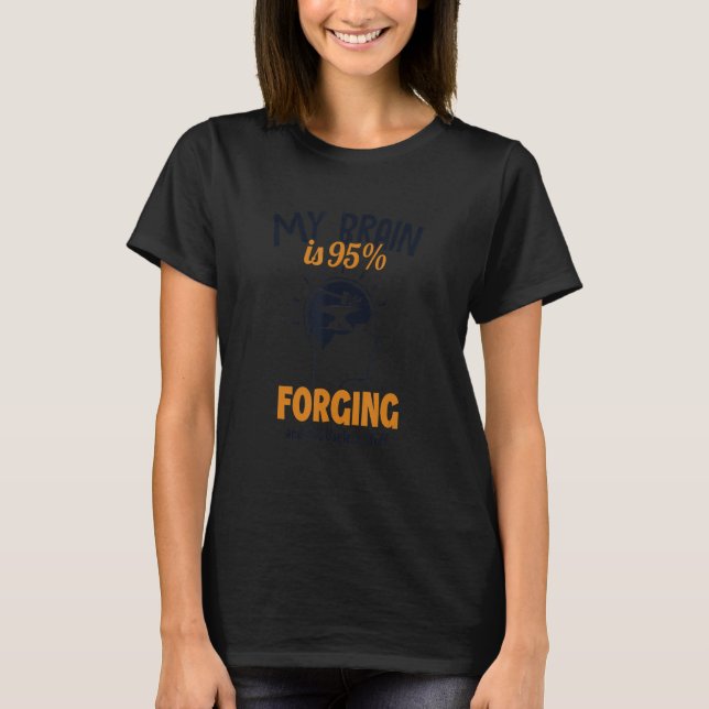 My Brain is 95 Forging Hobby Legend Forging Blacks T-Shirt (Front)