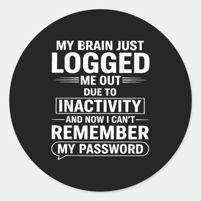 My Brain Just Logged Me Out Die To Inactivity And  Classic Round Sticker (Front)