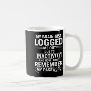 My Brain Just Logged Me Out Die To Inactivity And  Coffee Mug