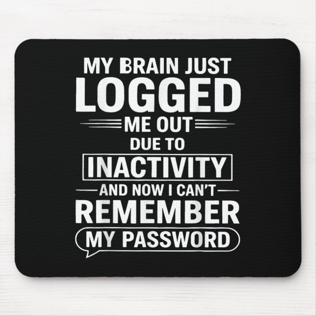 My Brain Just Logged Me Out Die To Inactivity And  Mouse Pad (Front)