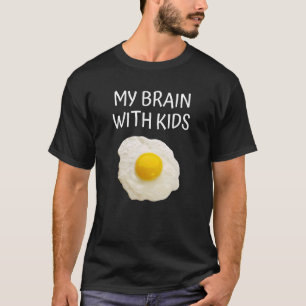 My Brain With Kids  Fried Egg Joke Stressed Mom Da T-Shirt