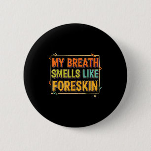 My Breath Smells Like Foreskin Funny Adult Humor 2 Inch Round Button