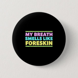 My Breath Smells Like Foreskin Funny Adult Humor 2 Inch Round Button