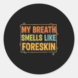 My Breath Smells Like Foreskin Funny Adult Humor  Classic Round Sticker