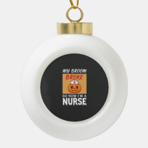 My Broom Broke Nurse Halloween Ceramic Ball Christmas Ornament