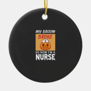 My Broom Broke Nurse Halloween Ceramic Ornament