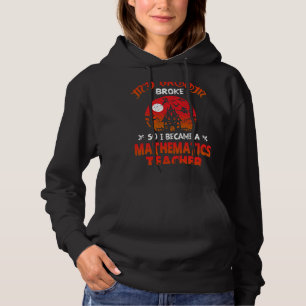 My Broom Broke So I Becam A Mathematics Teacher Ha Hoodie