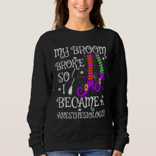 My Broom Broke So I Became A Anesthesiologist Hall Sweatshirt