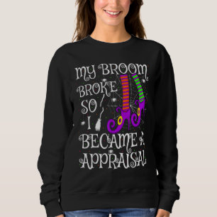 My Broom Broke So I Became A Appraisal Halloween Sweatshirt