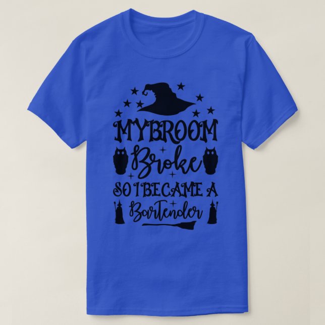 My Broom Broke So I Became A Bartender Halloweenfu T-Shirt (Design Front)