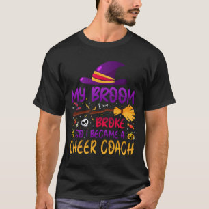 My Broom Broke So I Became A Cheer Coach T-Shirt