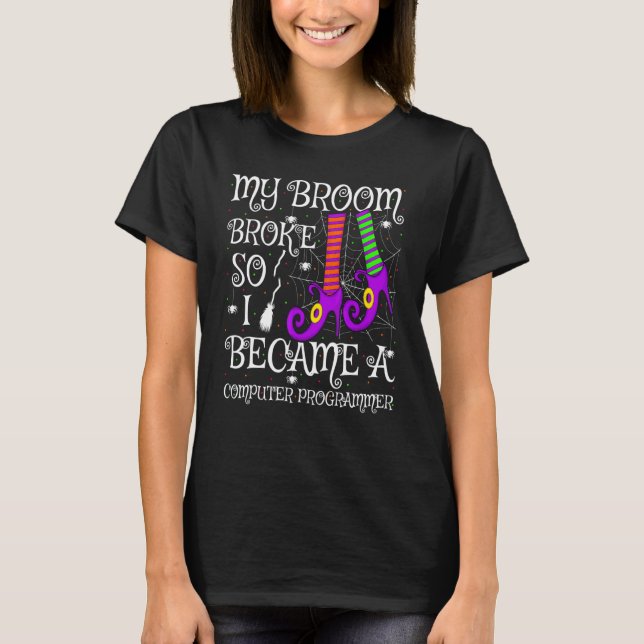My Broom Broke So I Became A Computer Programmer H T-Shirt (Front)