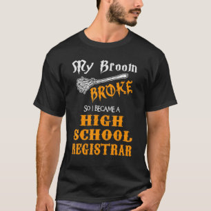 My Broom Broke So I Became A High School Registrar T-Shirt