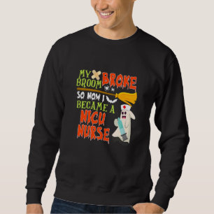 My Broom Broke So I Became A NICU Nurse Halloween  Sweatshirt
