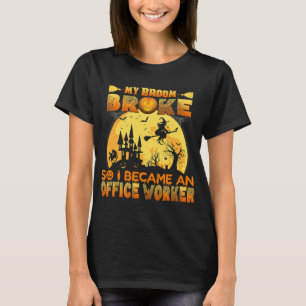 My Broom Broke So I Became A Office Worker Hallowe T-Shirt