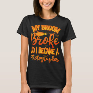 My Broom Broke So I Became A Photographer Funny Ha T-Shirt