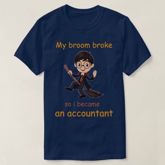 My broom broke so i became an accountant 13 T-Shirt (Design Front)