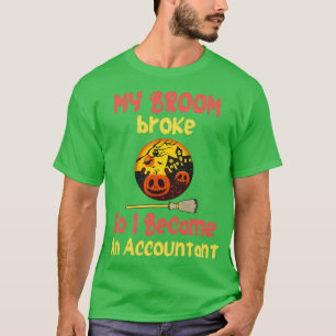 My Broom Broke So I Became An Accountant 25 T-Shirt