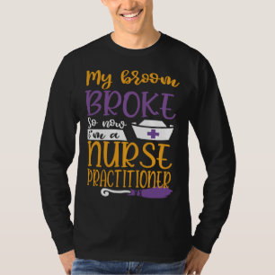 My Broom Broke So I Became Nurse Practitioner Hall T-Shirt