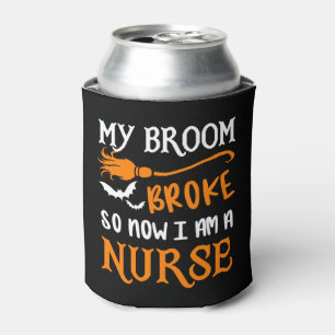 My Broom Broke So Now I am A Nurse Can Cooler