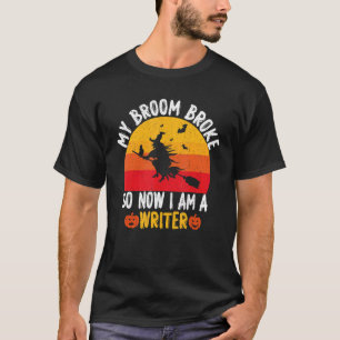 My Broom Broke So Now I am a Writer Witch Hallowee T-Shirt
