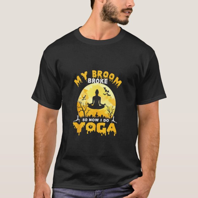 My Broom Broke So Now I Do Yoga Witches Happy Hall T-Shirt (Front)