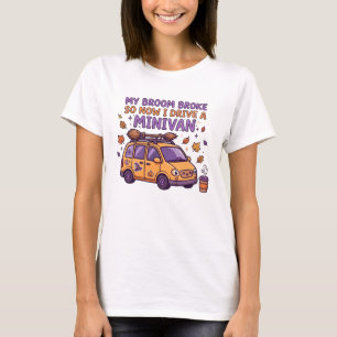 My Broom Broke So Now I Drive a Minivan Funny T-Shirt