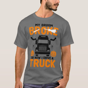 My Broom Broke So Now I Drive A Truck T-Shirt
