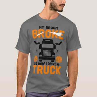My Broom Broke So Now I Drive A Truck T-Shirt