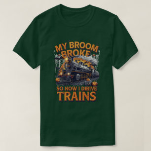 My Broom Broke So Now I Drive Trains – Funny Train T-Shirt