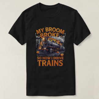 My Broom Broke So Now I Drive Trains – Funny Train T-Shirt
